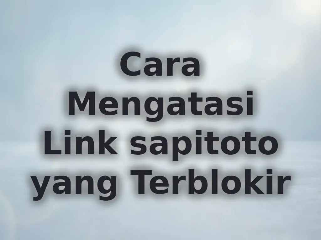 Cara Mengatasi Link sapitoto yang Terblokir