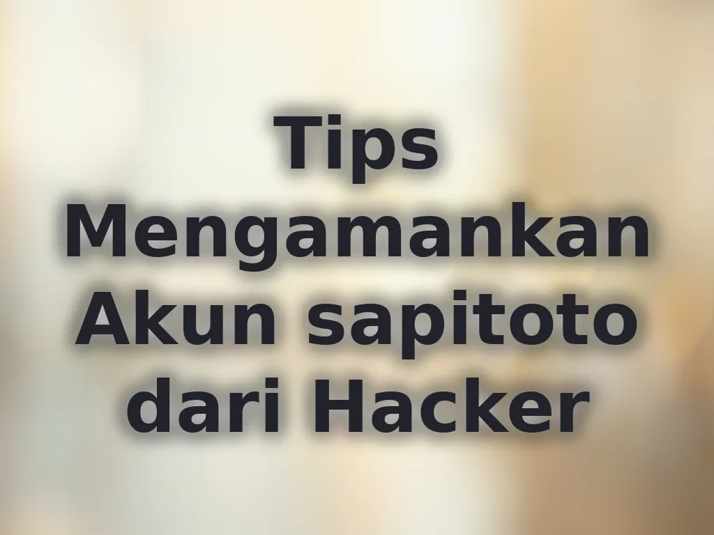 Tips Mengamankan Akun sapitoto dari Hacker